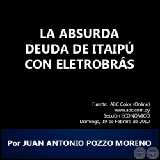 LA ABSURDA DEUDA DE ITAIPÚ CON ELETROBRÁS - Por JUAN ANTONIO POZZO MORENO - Domingo, 19 de Febrero de 2012